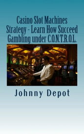 Casino Slot Machines Strategy: Learn How Succeed Gambling under C.O.N.T.R.O.L.【電子書籍】[ Johnny Depot ]