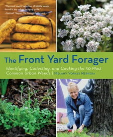 Front Yard Forager Identifying, Collecting, and Cooking the 30 Most Common Urban Weeds【電子書籍】[ Melany Vorass ]
