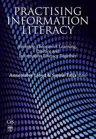 Practising Information Literacy Bringing Theories of Learning, Practice and Information Literacy Together【電子書籍】