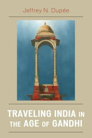Traveling India in the Age of Gandhi【電子書籍】[ Jeffrey N. Dup?e ]