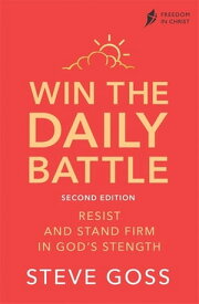 Win the Daily Battle, Second Edition Resist and Stand Firm in God's Strength【電子書籍】[ Steve Goss ]
