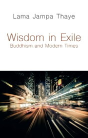 Wisdom in Exile Buddhism and Modern Times【電子書籍】[ Lama Jampa Thaye ]