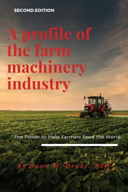 A Profile of the Farm Machinery Industry The Power to Help Farmers Feed the World【電子書籍】[ Dr Dawn M. Drake ]