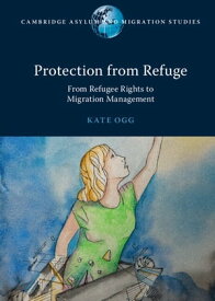 Protection from Refuge From Refugee Rights to Migration Management【電子書籍】[ Kate Ogg ]