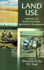 Land Use: Reflection on Spatial Informatics, Agriculture and Development【電子書籍】[ Mrityunjay Mohan Jha ]