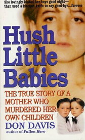 Hush Little Babies The True Story Of A Mother Who Murdered Her Own Children【電子書籍】[ Donald A. Davis ]