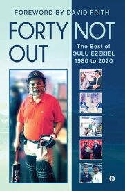 Forty Not Out The Best of Gulu Ezekiel 1980 to 2020【電子書籍】[ Gulu Ezekiel ]