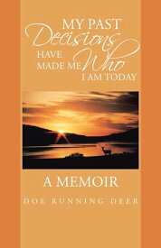 My Past Decisions Have Made Me Who I Am Today A Memoir【電子書籍】[ Doe Running Deer ]