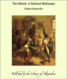 The Shriek: A Satirical Burlesque【電子書籍】[ Charles Somerville ]