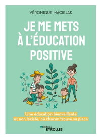 Je me mets ? l'?ducation positive Une ?ducation bienveillante et non laxiste, o? chacun trouve sa place【電子書籍】[ V?ronique Maciejak ]