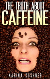 The Truth about Caffeine 【電子書籍】[ Marina kushner ]