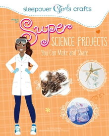 Super Science Projects You Can Make and Share【電子書籍】[ Mari Bolte ]
