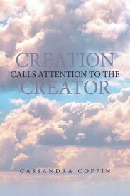 Creation Calls Attention to the Creator【電子書籍】[ Cassandra Coffin ]