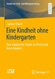 Eine Kindheit ohne Kindergarten Eine empirische Studie zu Eltern und ihren Kindern?【電子書籍】[ Janine Stoeck ]