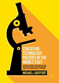 Education Technology Policies in the Middle East Globalisation, Neoliberalism and the Knowledge Economy【電子書籍】[ Michael Lightfoot ]