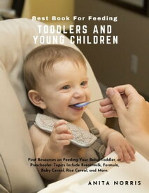 Best Book for Feeding Toddlers and Young Children Find resources on feeding your baby, toddler, or preschooler. Topics include breastmilk, formula, baby cereal, rice cereal, and more【電子書籍】[ Anita Norris ]