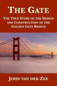 The Gate: The True Story of the Design and Construction of the Golden Gate Bridge【電子書籍】[ John van der Zee ]