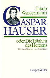 Caspar Hauser oder Die Tr?gheit des Herzens【電子書籍】[ Jakob Wassermann ]