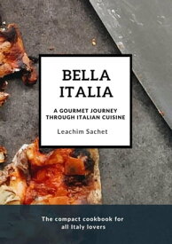 Bella Italia: A gourmet journey through Italian cuisine The compact cookbook for all Italy lovers【電子書籍】[ Leachim Sachet ]