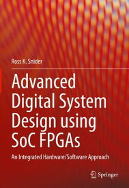 Advanced Digital System Design using SoC FPGAs An Integrated Hardware/Software Approach【電子書籍】[ Ross K. Snider ]