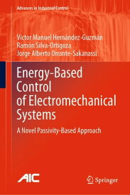Energy-Based Control of Electromechanical Systems A Novel Passivity-Based Approach【電子書籍】[ Victor Manuel Hern?ndez-Guzm?n ]
