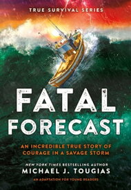 Fatal Forecast An Incredible True Story of Courage In a Savage Storm【電子書籍】[ Michael J. Tougias ]