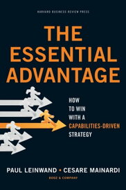 The Essential Advantage How to Win with a Capabilities-Driven Strategy【電子書籍】[ Paul Leinwand ]