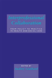 Interprofessional Collaboration From Policy to Practice in Health and Social Care【電子書籍】