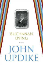 Buchanan Dying A Play【電子書籍】[ John Updike ]
