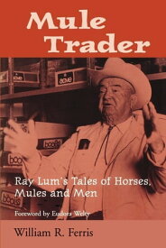 Mule Trader Ray Lum's Tales of Horses, Mules, and Men【電子書籍】[ William R. Ferris ]