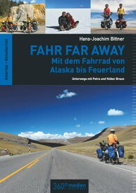 Fahr Far Away: Mit dem Fahrrad von Alaska bis Feuerland Unterwegs mit Petra und Volker Braun【電子書籍】[ Hans-Joachim Bittner ]