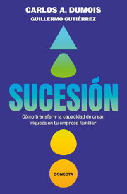 Sucesi?n C?mo transferir la capacidad de crear riqueza en tu empresa familiar【電子書籍】[ Carlos A. Dumois ]