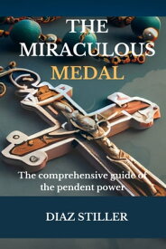 The miraclous Medal The comprehensive guide of the pendent power【電子書籍】[ Diaz Stiller ]