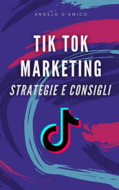 Tik Tok Marketing: strategie e consigli Ti spiego come iniziare a sviluppare una strategia di marketing digitale di successo su Tik Tok per il tuo Business.【電子書籍】[ Angelo D'Amico ]