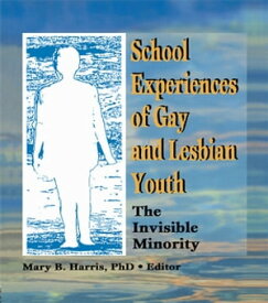 School Experiences of Gay and Lesbian Youth The Invisible Minority【電子書籍】[ Mary B Harris ]