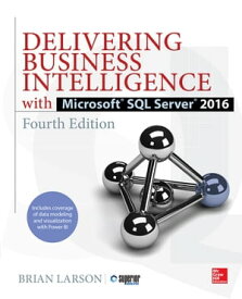 Delivering Business Intelligence with Microsoft SQL Server 2016, Fourth Edition【電子書籍】[ Brian Larson ]