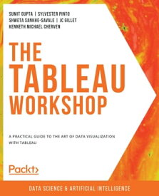 The Tableau Workshop A practical guide to the art of data visualization with Tableau【電子書籍】[ Sumit Gupta ]