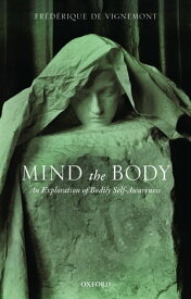 Mind the Body An Exploration of Bodily Self-Awareness【電子書籍】[ Fr?d?rique de Vignemont ]