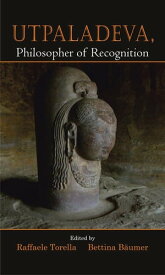 Utpaladeva Philosopher of Recognition【電子書籍】[ Raffaele Torella ]