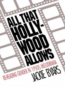 All that Hollywood Allows Re-reading Gender in 1950s Melodrama【電子書籍】[ Jackie Byars ]