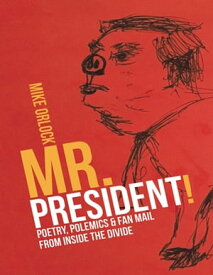 Mr. President!: Poetry, Polemics & Fan Mail from Inside the Divide【電子書籍】[ Mike Orlock ]