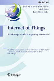 Internet of Things. IoT through a Multi-disciplinary Perspective 5th IFIP International Cross-Domain Conference, IFIPIoT 2022, Amsterdam, The Netherlands, October 27?28, 2022, Proceedings【電子書籍】