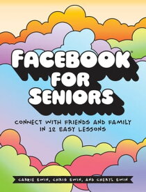 Facebook for Seniors Connect with Friends and Family in 12 Easy Lessons【電子書籍】[ Cheryl Ewin ]