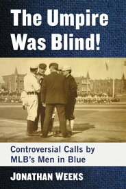 The Umpire Was Blind! Controversial Calls by MLB's Men in Blue【電子書籍】[ Jonathan Weeks ]