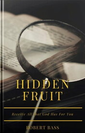 Hidden Fruit Receive all that God has for you【電子書籍】[ Robert Bass ]