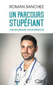 Un parcours stup?fiant - Ancien dealer, futur m?decin【電子書籍】[ Roman Sanchez ]