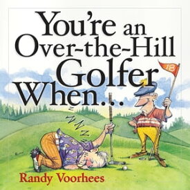 You're an Over-the-Hill Golfer When...【電子書籍】[ Randy Voorhees ]