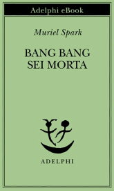 Bang Bang sei morta【電子書籍】[ Muriel Spark ]