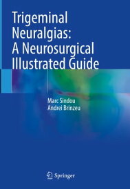 Trigeminal Neuralgias: A Neurosurgical Illustrated Guide【電子書籍】[ Marc Sindou ]