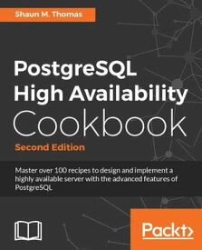 PostgreSQL High Availability Cookbook - Second Edition Master over 100 recipes to design and implement a highly available server with the advanced features of PostgreSQL【電子書籍】[ Shaun M. Thomas ]